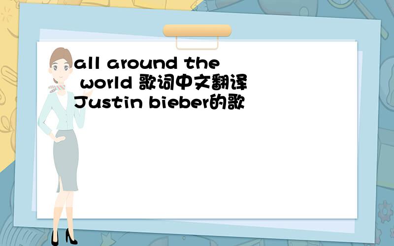 all around the world 歌词中文翻译 Justin bieber的歌