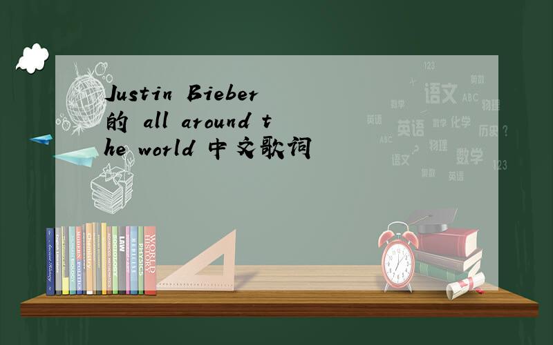 Justin Bieber 的 all around the world 中文歌词