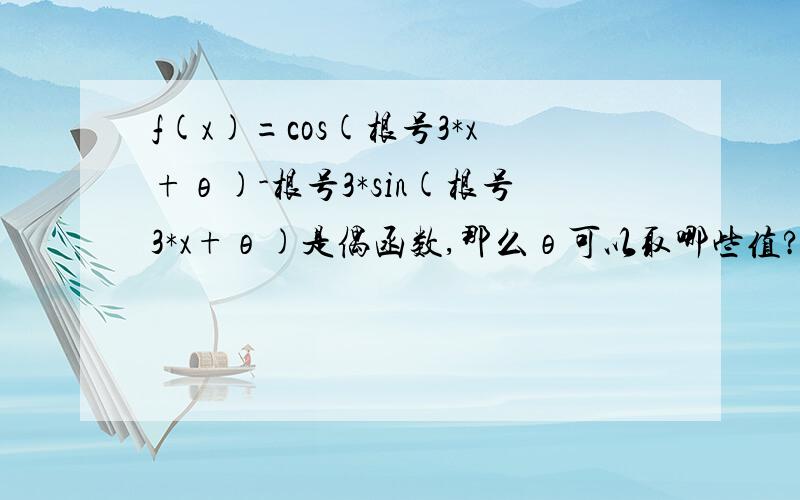 f(x)=cos(根号3*x+θ)-根号3*sin(根号3*x+θ)是偶函数,那么θ可以取哪些值?