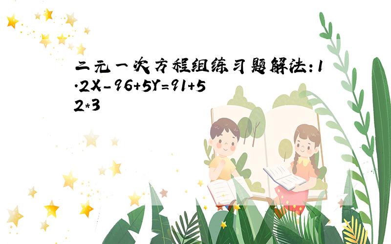 二元一次方程组练习题解法：1.2X-96+5Y=91+52*3