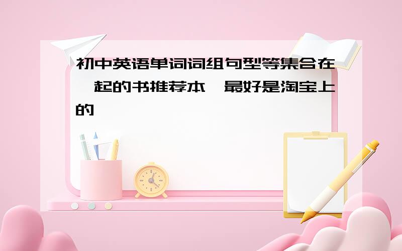 初中英语单词词组句型等集合在一起的书推荐本,最好是淘宝上的