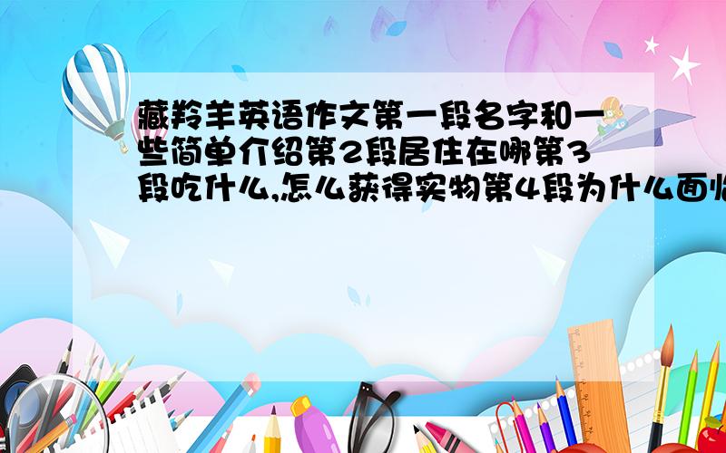 藏羚羊英语作文第一段名字和一些简单介绍第2段居住在哪第3段吃什么,怎么获得实物第4段为什么面临灭绝第5段怎么保护他们.1