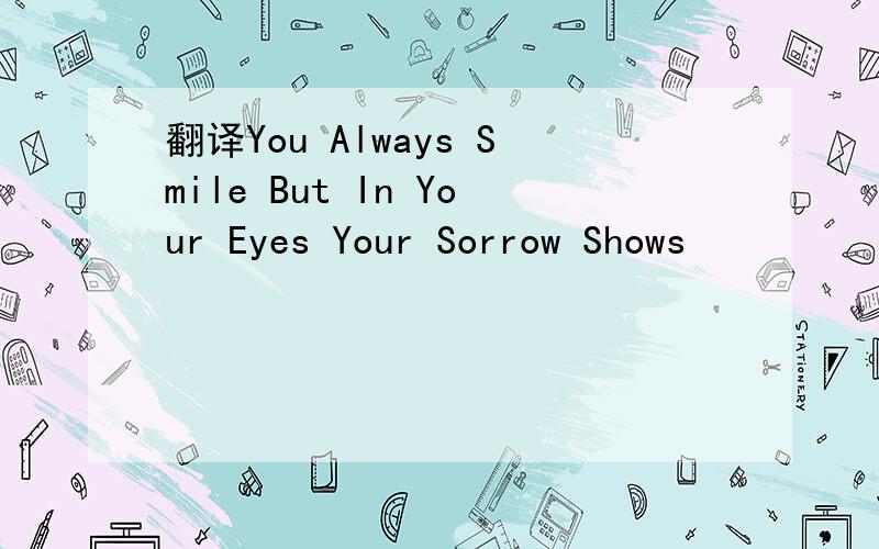 翻译You Always Smile But In Your Eyes Your Sorrow Shows