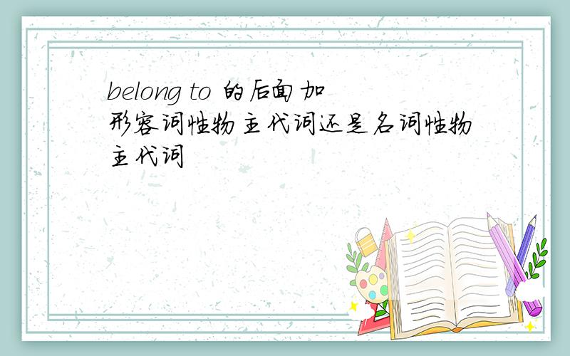 belong to 的后面加形容词性物主代词还是名词性物主代词