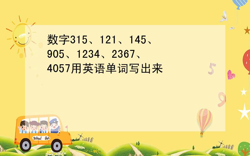 数字315、121、145、905、1234、2367、4057用英语单词写出来