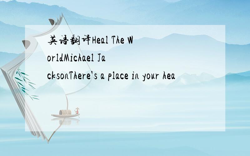 英语翻译Heal The WorldMichael JacksonThere's a place in your hea