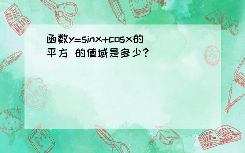 函数y=sinx+cosx的平方 的值域是多少?