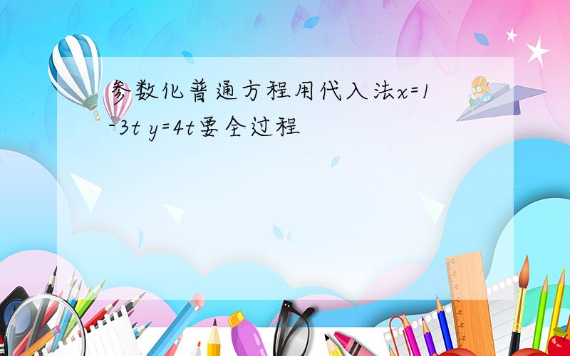 参数化普通方程用代入法x=1-3t y=4t要全过程