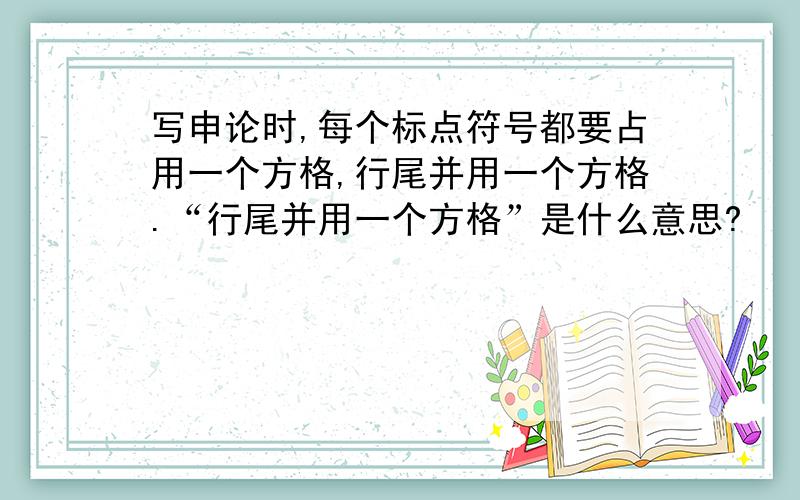 写申论时,每个标点符号都要占用一个方格,行尾并用一个方格.“行尾并用一个方格”是什么意思?