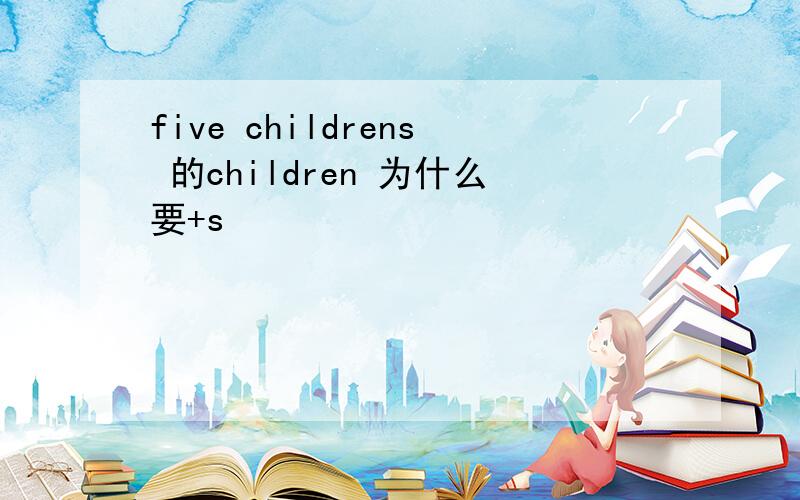 five childrens 的children 为什么要+s