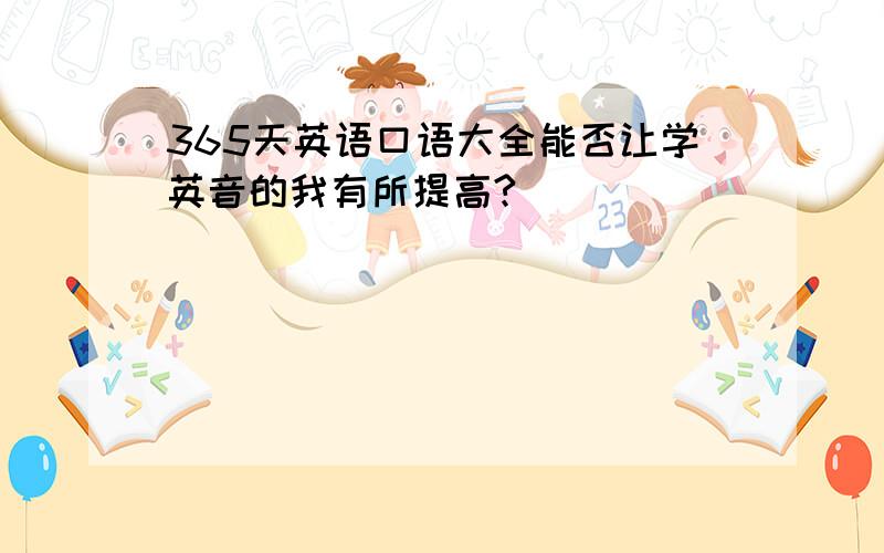 365天英语口语大全能否让学英音的我有所提高?