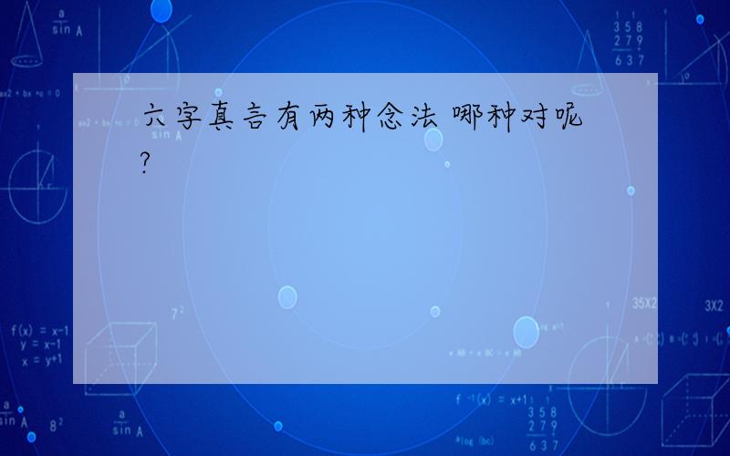 六字真言有两种念法 哪种对呢?