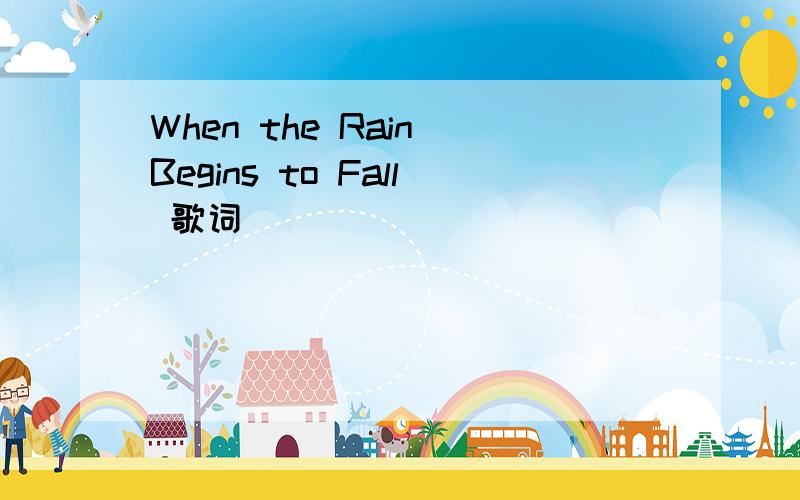 When the Rain Begins to Fall 歌词