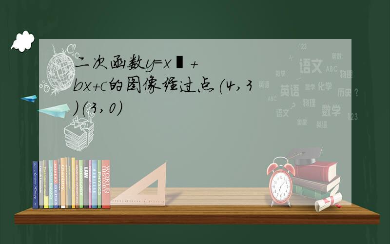 二次函数y=x²+bx+c的图像经过点(4,3)(3,0)