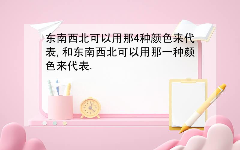 东南西北可以用那4种颜色来代表,和东南西北可以用那一种颜色来代表.