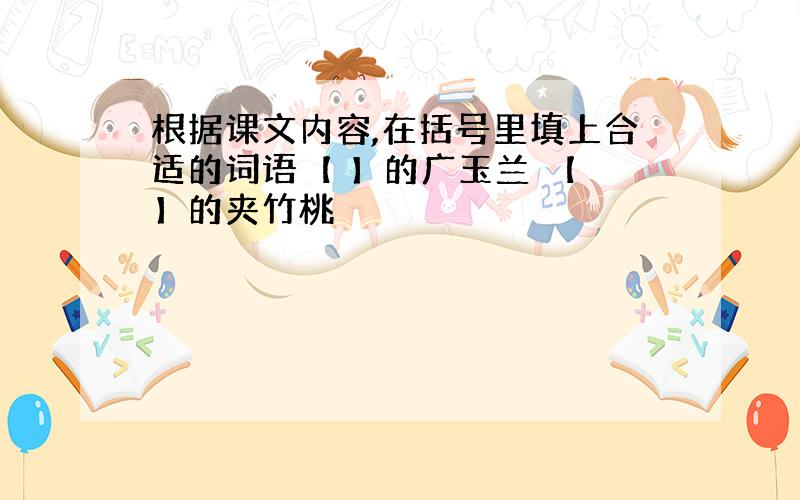 根据课文内容,在括号里填上合适的词语【 】的广玉兰 【 】的夹竹桃