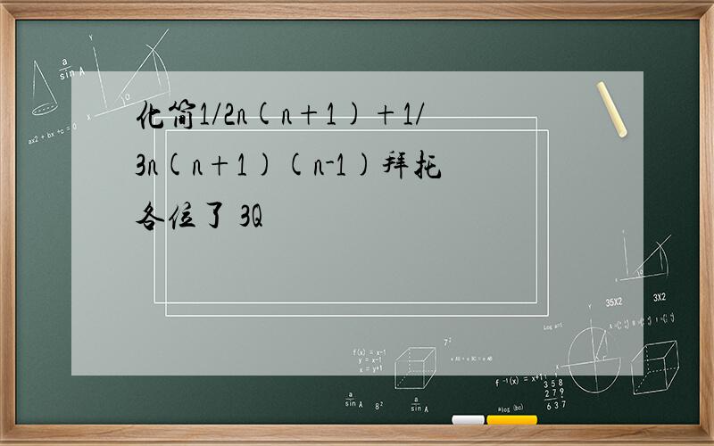 化简1/2n(n+1)+1/3n(n+1)(n-1)拜托各位了 3Q