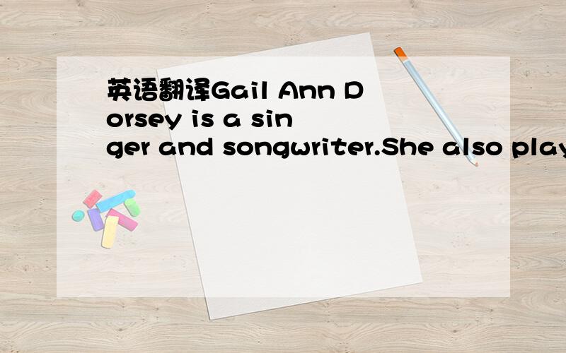 英语翻译Gail Ann Dorsey is a singer and songwriter.She also play