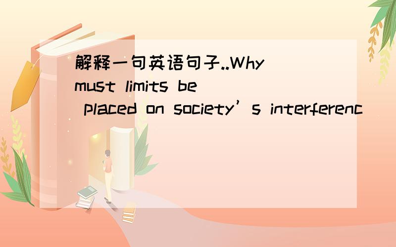 解释一句英语句子..Why must limits be placed on society’s interferenc