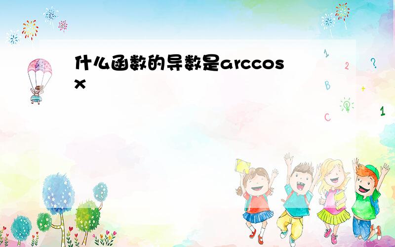 什么函数的导数是arccosx