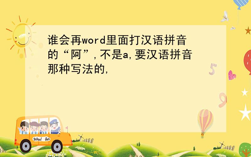 谁会再word里面打汉语拼音的“阿”,不是a,要汉语拼音那种写法的,