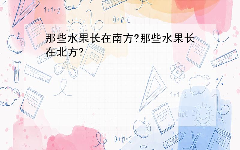 那些水果长在南方?那些水果长在北方?