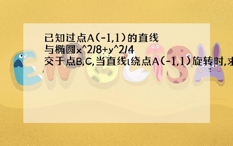 已知过点A(-1,1)的直线与椭圆x^2/8+y^2/4交于点B,C,当直线l绕点A(-1,1)旋转时,求弦BC中点M的