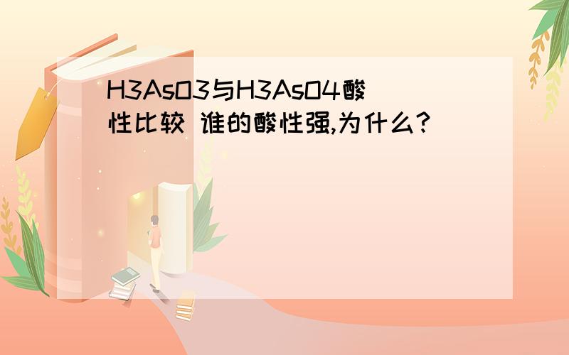 H3AsO3与H3AsO4酸性比较 谁的酸性强,为什么?