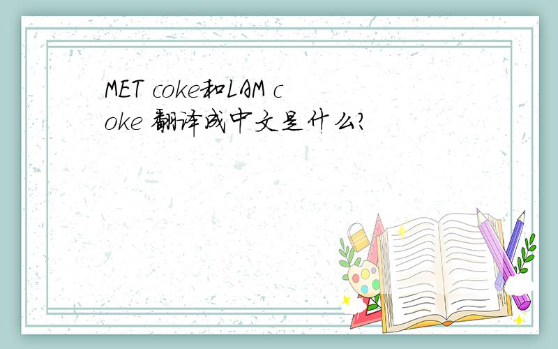 MET coke和LAM coke 翻译成中文是什么?