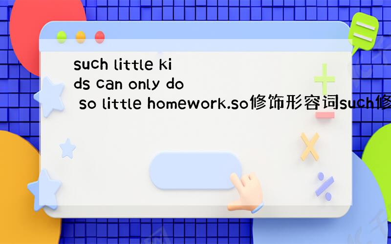 such little kids can only do so little homework.so修饰形容词such修