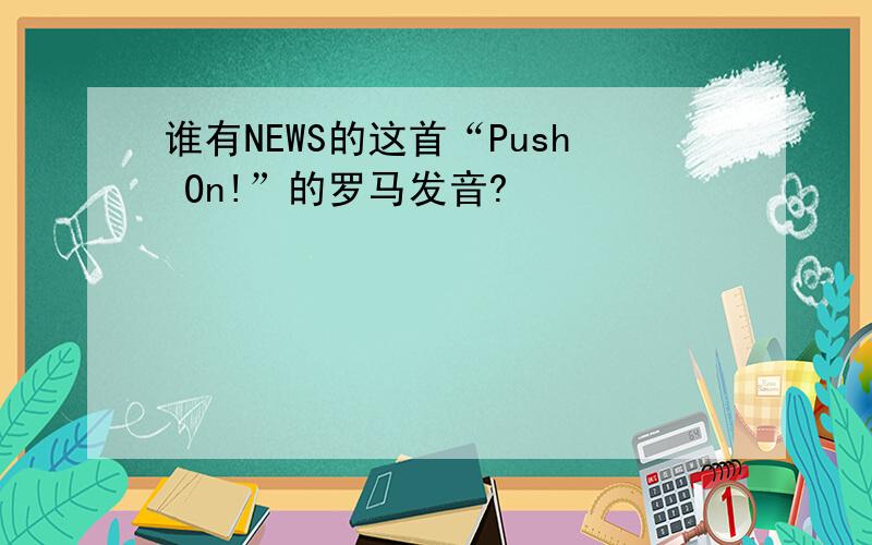 谁有NEWS的这首“Push On!”的罗马发音?