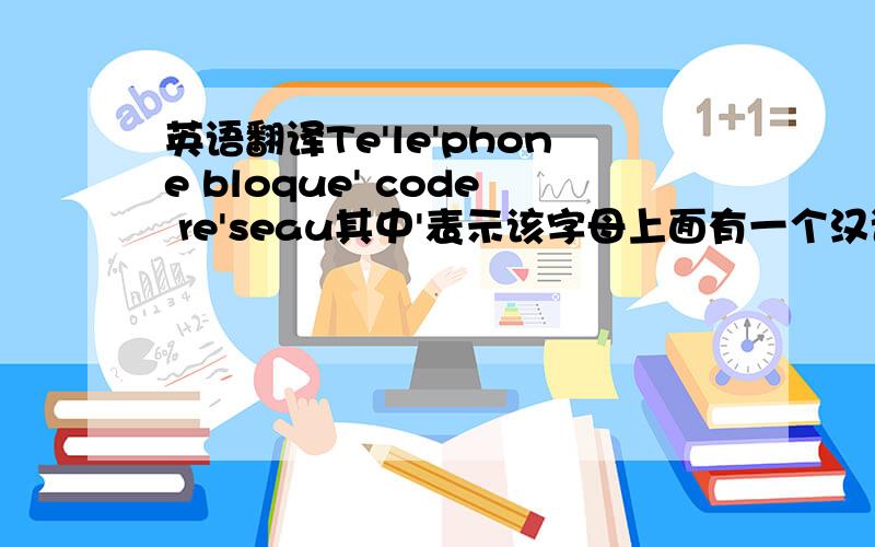 英语翻译Te'le'phone bloque' code re'seau其中'表示该字母上面有一个汉语拼音中的二声标示一