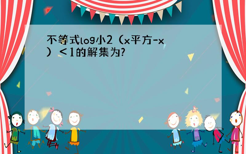 不等式log小2（x平方-x）＜1的解集为?