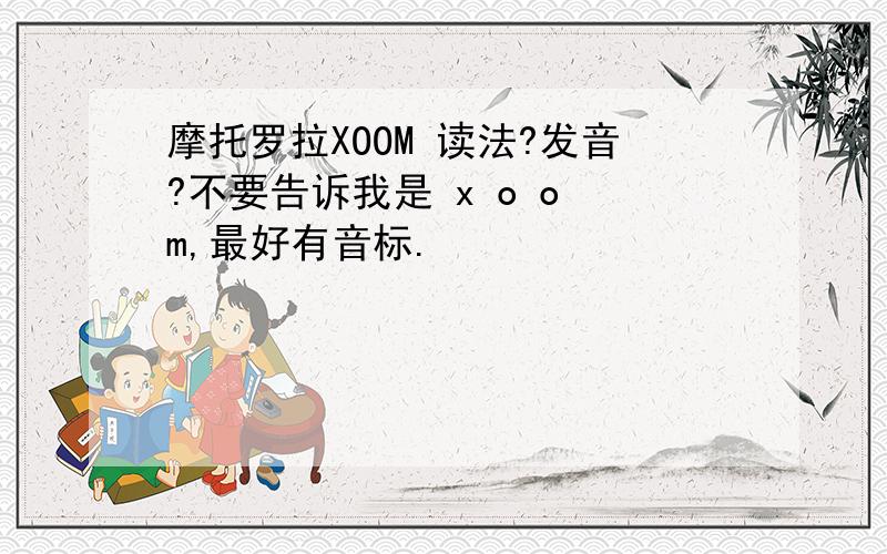 摩托罗拉XOOM 读法?发音?不要告诉我是 x o o m,最好有音标.