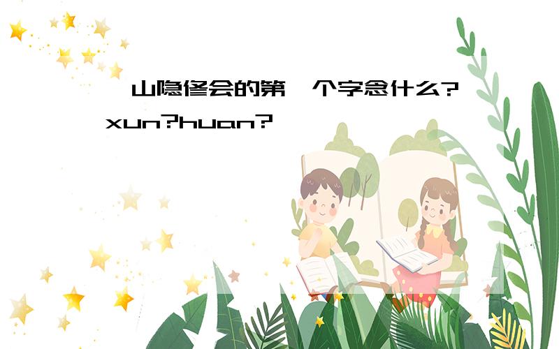 郇山隐修会的第一个字念什么?xun?huan?