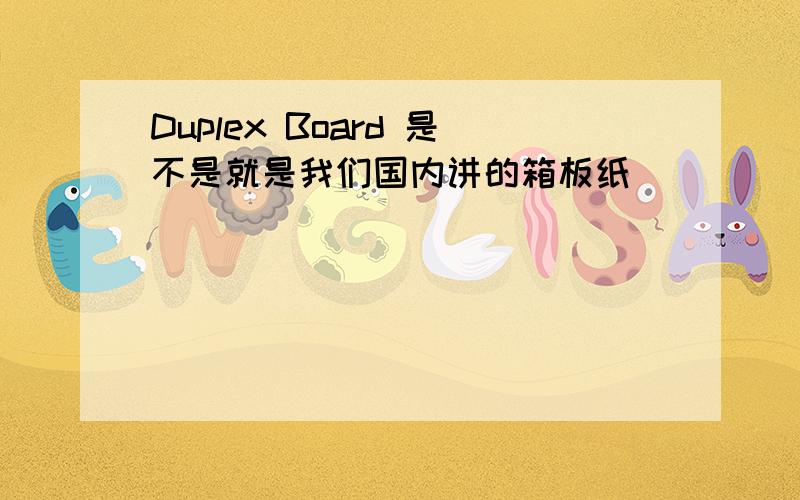 Duplex Board 是不是就是我们国内讲的箱板纸