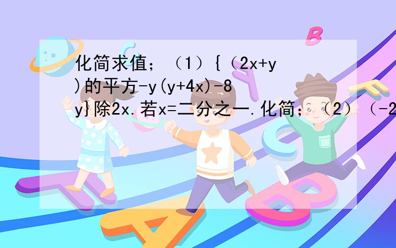 化简求值；（1）{（2x+y)的平方-y(y+4x)-8y}除2x.若x=二分之一.化简；（2）（-2x)的平方+（6x