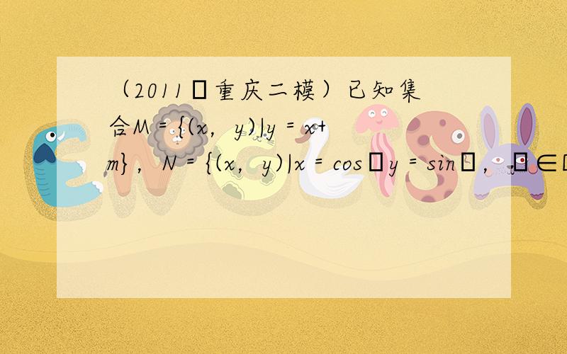 （2011•重庆二模）已知集合M＝{(x，y)|y＝x+m}，N＝{(x，y)|x＝cosθy＝sinθ，θ∈[−π2，