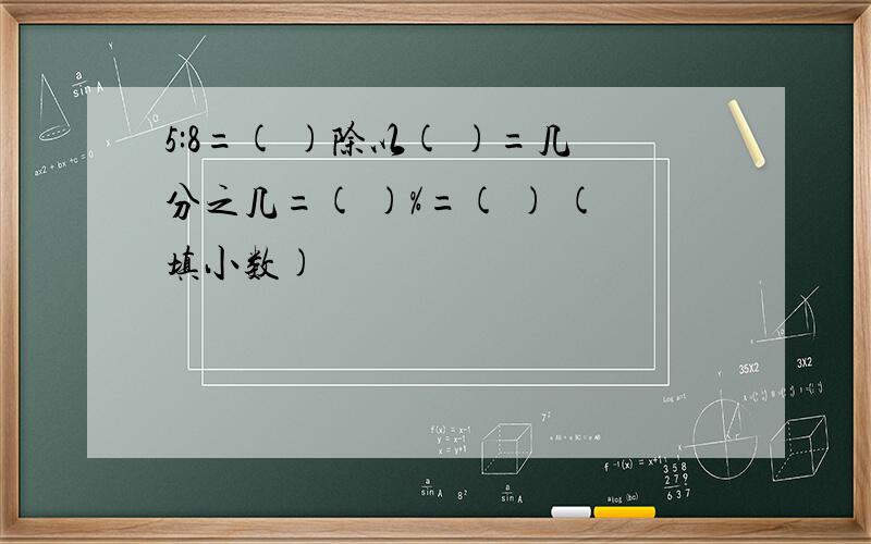 5:8=( )除以( )=几分之几=( )%=( ) (填小数)