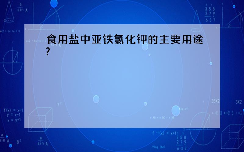 食用盐中亚铁氯化钾的主要用途?