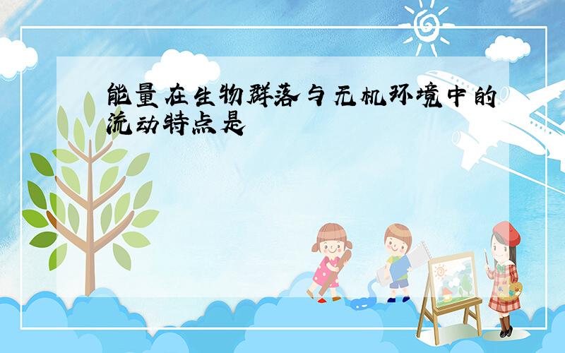 能量在生物群落与无机环境中的流动特点是