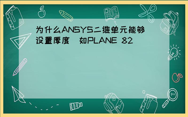 为什么ANSYS二维单元能够设置厚度（如PLANE 82）