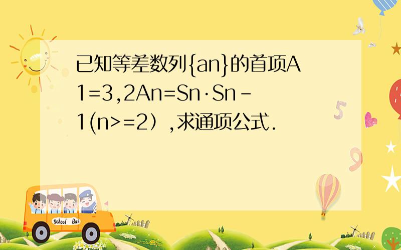 已知等差数列{an}的首项A1=3,2An=Sn·Sn-1(n>=2）,求通项公式.