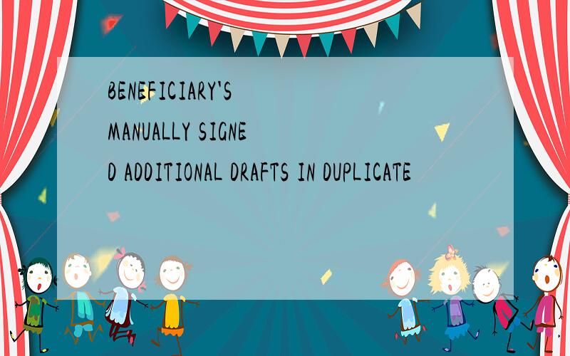 BENEFICIARY'S MANUALLY SIGNED ADDITIONAL DRAFTS IN DUPLICATE