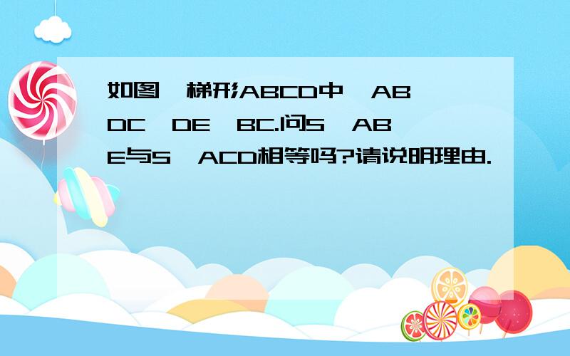 如图,梯形ABCD中,AB∥DC,DE∥BC.问S△ABE与S△ACD相等吗?请说明理由.