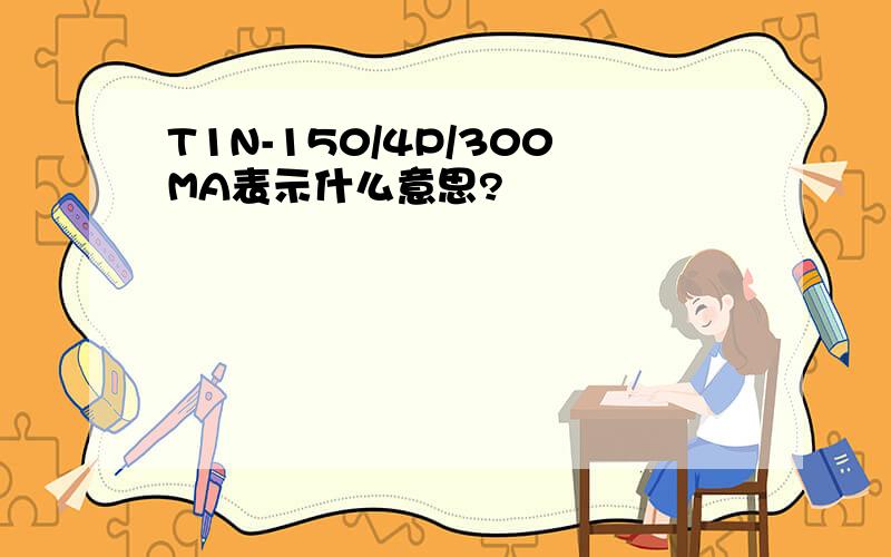 T1N-150/4P/300MA表示什么意思?