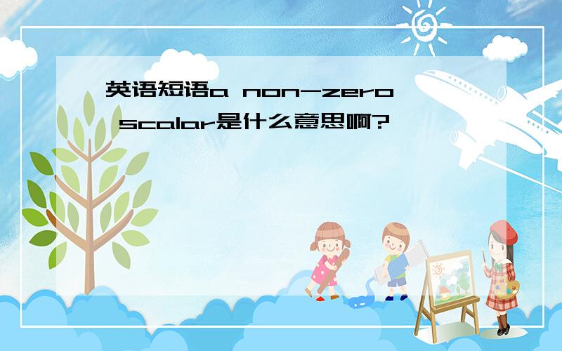 英语短语a non-zero scalar是什么意思啊?