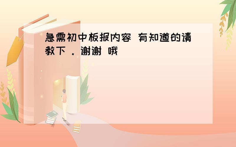 急需初中板报内容 有知道的请教下 . 谢谢 哦