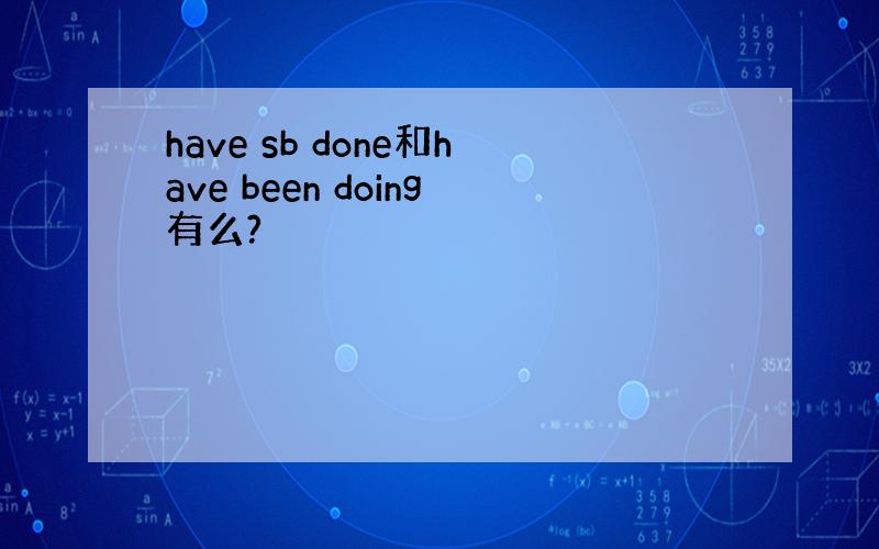 have sb done和have been doing有么?