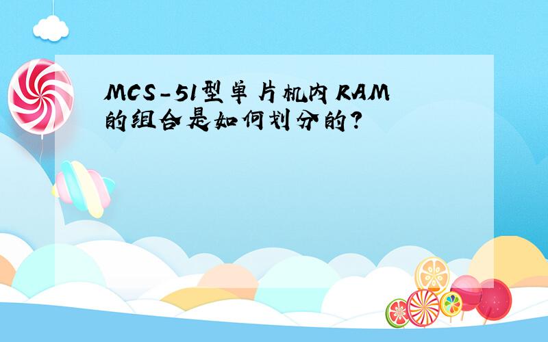 MCS-51型单片机内RAM的组合是如何划分的?